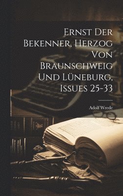 Ernst Der Bekenner, Herzog Von Braunschweig Und Lneburg, Issues 25-33 1