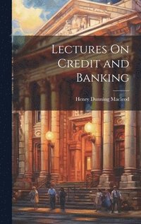 bokomslag Lectures On Credit and Banking