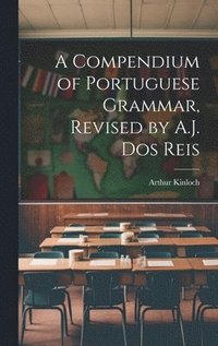 bokomslag A Compendium of Portuguese Grammar, Revised by A.J. Dos Reis