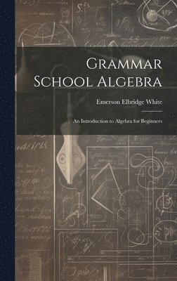 Emerson Elbridge White - Grammar School Algebra, Inbunden