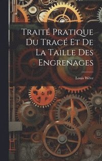 bokomslag Trait Pratique Du Trac Et De La Taille Des Engrenages