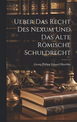 bokomslag Ueber Das Recht Des Nexum Und Das Alte Römische Schuldrecht