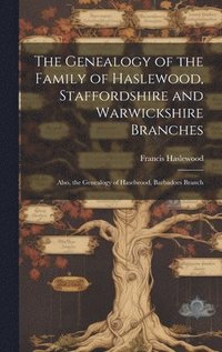 bokomslag The Genealogy of the Family of Haslewood, Staffordshire and Warwickshire Branches