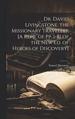 Dr. David Livingstone, the Missionary Traveller [A Repr. of Pp. 1-81 of the New Ed. of Heroes of Discovery] 1