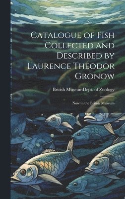 Catalogue of Fish Collected and Described by Laurence Theodor Gronow 1