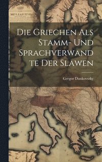 bokomslag Die Griechen Als Stamm- Und Sprachverwandte Der Slawen