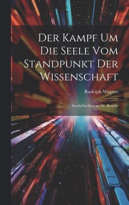 Rudolph Wagner - Kampf Um Die Seele Vom Standpunkt Der Wissenschaft, Inbunden