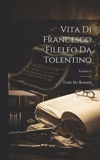 bokomslag Vita Di Francesco Filelfo Da Tolentino; Volume 1
