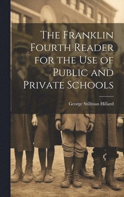 George Stillman Hillard - Franklin Fourth Reader for the Use of Public and Private Schools, Inbunden