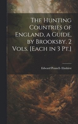 bokomslag The Hunting Countries of England, a Guide, by Brooksby. 2 Vols. [Each in 3 Pt.]