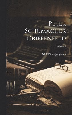 Adolf Ditlev Jørgensen - Peter Schumacher Griffenfeld; Volume 1, Inbunden