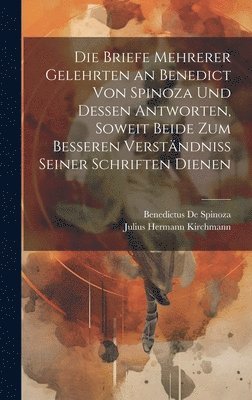 Benedictus De Spinoza, Julius Hermann Kirchmann - Briefe Mehrerer Gelehrten an Benedict Von Spinoza Und Dessen Antworten, Soweit Beide Zum Besseren Verständniss Seiner Schriften Dienen, Inbunden