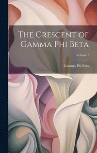 bokomslag The Crescent of Gamma Phi Beta; Volume 7