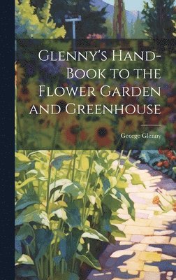 Glenny's Hand-Book to the Flower Garden and Greenhouse 1