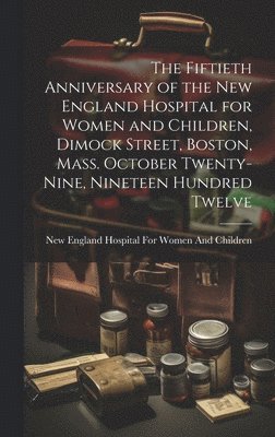bokomslag Fiftieth Anniversary of the New England Hospital for Women and Children, Dimock Street, Boston, Mass. October Twenty-Nine, Nineteen Hundred Twelve