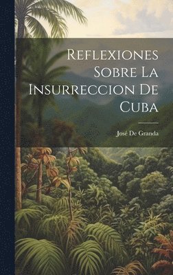 Reflexiones Sobre La Insurreccion De Cuba 1