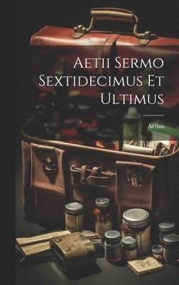 Aetii Sermo Sextidecimus Et Ultimus 1