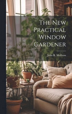 bokomslag The New Practical Window Gardener