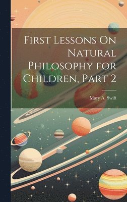 bokomslag First Lessons On Natural Philosophy for Children, Part 2