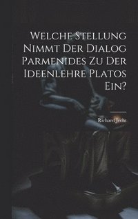 bokomslag Welche Stellung Nimmt Der Dialog Parmenides Zu Der Ideenlehre Platos Ein?
