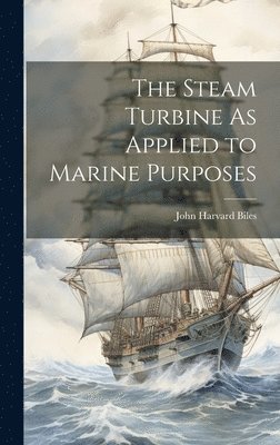 The Steam Turbine As Applied to Marine Purposes 1