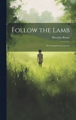 Follow the Lamb; Or, Counsels to Converts 1