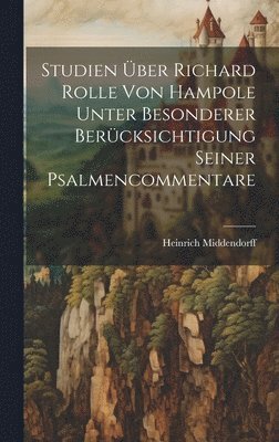 Studien ber Richard Rolle Von Hampole Unter Besonderer Bercksichtigung Seiner Psalmencommentare 1