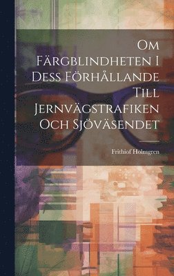 bokomslag Om Färgblindheten I Dess Förhållande Till Jernvägstrafiken Och Sjöväsendet