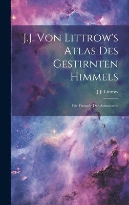 J.J. Von Littrow's Atlas Des Gestirnten Himmels 1