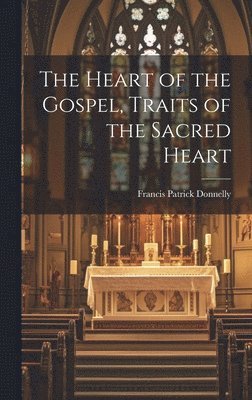 bokomslag The Heart of the Gospel, Traits of the Sacred Heart