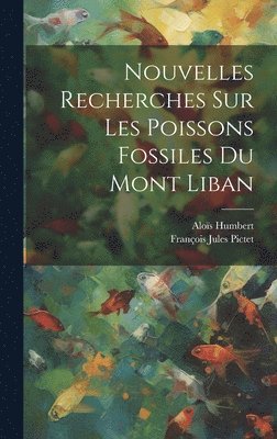 François Jules Pictet, Aloïs Humbert, Aloïs - Nouvelles Recherches Sur Les Poissons Fossiles Du Mont Liban, Inbunden