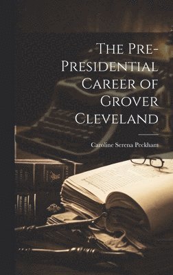 bokomslag The Pre-Presidential Career of Grover Cleveland