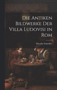 bokomslag Die Antiken Bildwerke Der Villa Ludovisi in Rom