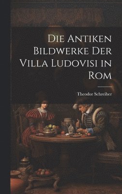 Die Antiken Bildwerke Der Villa Ludovisi in Rom 1