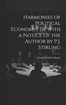 Claude Frédéric Bastiat - Harmonies of Political Economy, Tr. With a Notice of the Author by P.J. Stirling, Inbunden