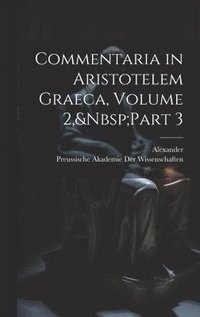 bokomslag Commentaria in Aristotelem Graeca, Volume 2, Part 3
