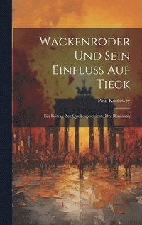 bokomslag Wackenroder Und Sein Einfluss Auf Tieck