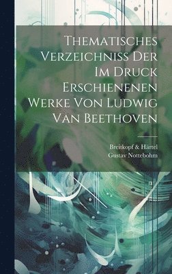 bokomslag Thematisches Verzeichniss Der Im Druck Erschienenen Werke Von Ludwig Van Beethoven