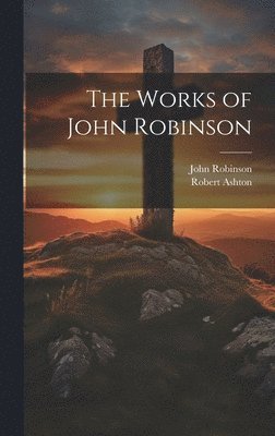 The Works of John Robinson 1