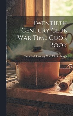 Twentieth Century Club of Pittsburgh - Twentieth Century Club War Time Cook Book, Inbunden