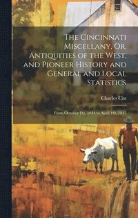 bokomslag The Cincinnati Miscellany, Or, Antiquities of the West, and Pioneer History and General and Local Statistics