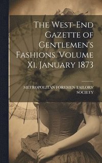 bokomslag West-End Gazette of Gentlemen's Fashions. Volume Xi. January 1873