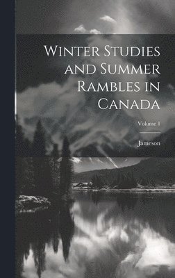 Jameson - Winter Studies and Summer Rambles in Canada; Volume 1, Inbunden
