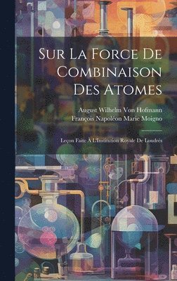 August Wilhelm Von Hofmann, François Napoléon Marie Moigno, August Wilhelm Von Hofmann - Sur La Force De Combinaison Des Atomes, Inbunden