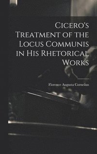 bokomslag Cicero's Treatment of the Locus Communis in His Rhetorical Works