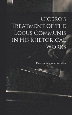 bokomslag Cicero's Treatment of the Locus Communis in His Rhetorical Works