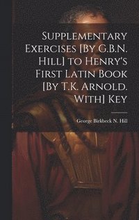 bokomslag Supplementary Exercises [By G.B.N. Hill] to Henry's First Latin Book [By T.K. Arnold. With] Key