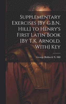 bokomslag Supplementary Exercises [By G.B.N. Hill] to Henry's First Latin Book [By T.K. Arnold. With] Key