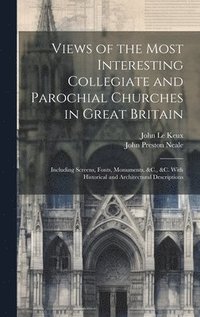 bokomslag Views of the Most Interesting Collegiate and Parochial Churches in Great Britain