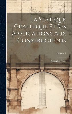 Maurice Lévy - Statique Graphique Et Ses Applications Aux Constructions; Volume 5, Inbunden